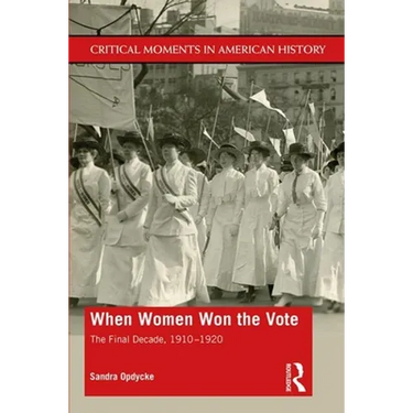 When Women Won the Vote: The Final Decade, 1910-1920