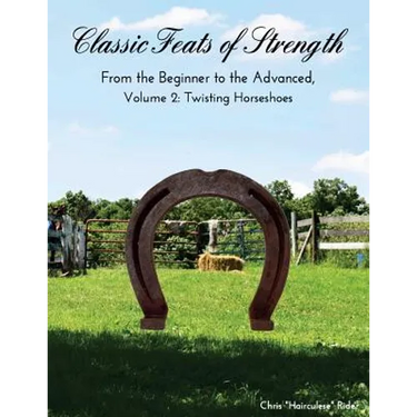 Classic Feats of Strength From the Beginner to the Advanced, Volume 2: Twisting Horseshoes