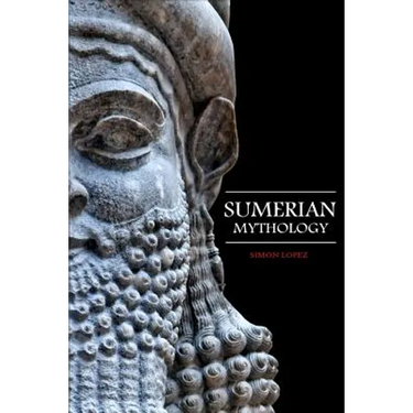Sumerian Mythology: Fascinating Myths and Legends of Gods, Goddesses, Heroes and Monster from the Ancient Mesopotamian Sumerian Mythology