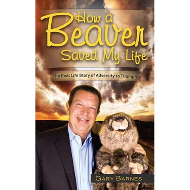 How a Beaver Saved My Life: The Real Life Story of Adversity to Triumph