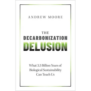 The Decarbonization Delusion: What 3.5 Billion Years of Biological Sustainability Can Teach Us