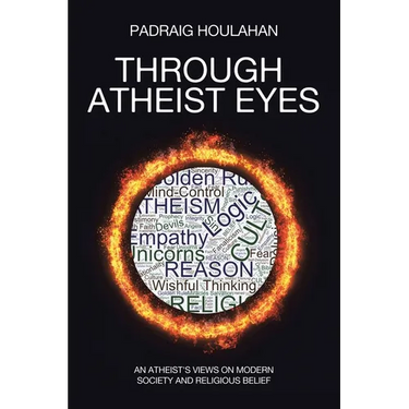 Through Atheist Eyes: An atheist's views on Modern Society and religious belief