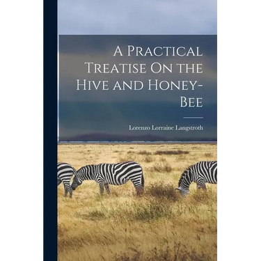 A Practical Treatise On the Hive and Honey-Bee