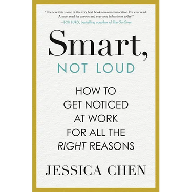 Smart, Not Loud: How to Get Noticed at Work for All the Right Reasons