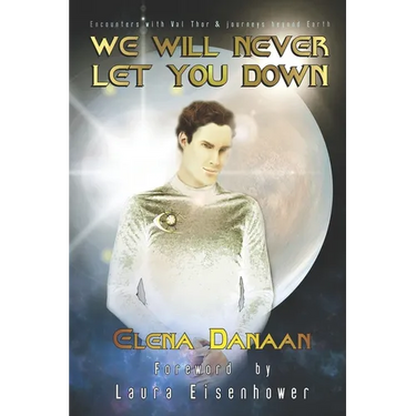 We Will Never Let You Down: Encounters with Val Thor and journeys beyond Earth