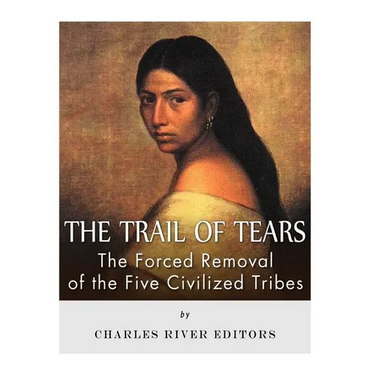 The Trail of Tears: The Forced Removal of the Five Civilized Tribes