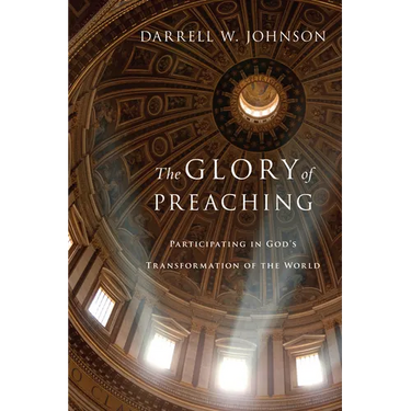 The Glory of Preaching: Participating in God's Transformation of the World