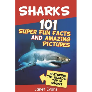 Sharks: 101 Super Fun Facts and Amazing Pictures (Featuring the World's Top 10 Sharks with Coloring Pages)