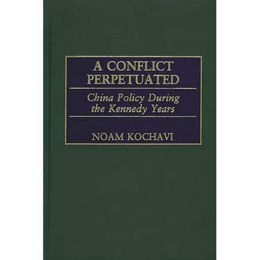 A Conflict Perpetuated: China Policy During the Kennedy Years