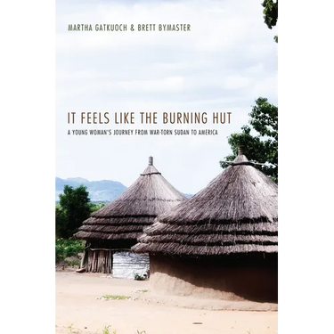 It Feels Like the Burning Hut: A Young Woman's Journey from War-Torn Sudan to America