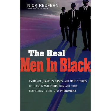 The Real Men in Black: Evidence, Famous Cases, and True Stories of These Mysterious Men and Their Connection to UFO Phenomena