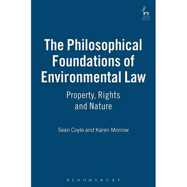 The Philosophical Foundations of Environmental Law: Property, Rights and Nature