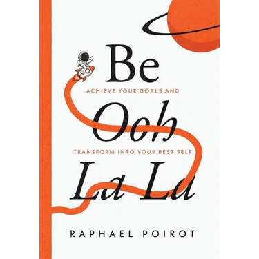 Be Ooh La La: Achieve Your Goals and Transform Into Your Best Self