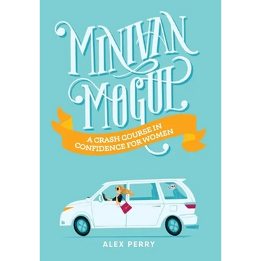 Minivan Mogul: A Crash Course in Confidence for Women