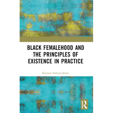 Black Femalehood and the Principles of Existence in Practice