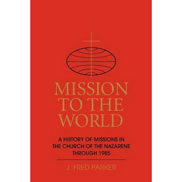 Mission to the World: A History of Missions in the Church of the Nazarene Through 1985