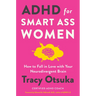 ADHD for Smart Ass Women: How to Fall in Love with Your Neurodivergent Brain