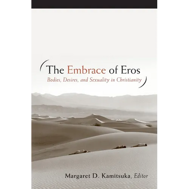 The Embrace of Eros: Bodies, Desires, and Sexuality in Christianity