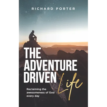 The Adventure-Driven Life: Reclaiming the Awesomeness of God Every Day