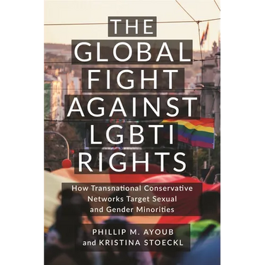 The Global Fight Against Lgbti Rights: How Transnational Conservative Networks Target Sexual and Gender Minorities