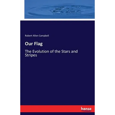 Our Flag: The Evolution of the Stars and Stripes