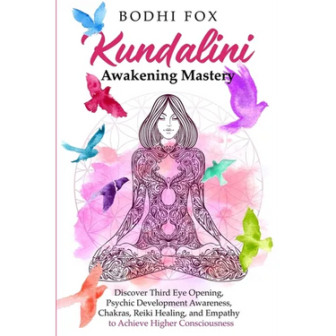 Kundalini Awakening Mastery: Discover Third Eye Opening, Psychic Development Awareness, Chakras, Reiki Healing, and Empathy to Achieve Higher Consciou