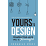 Yours To Design: Constructing a Life That is Meaningful