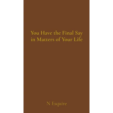 You Have the Final Say in Matters of Your Life