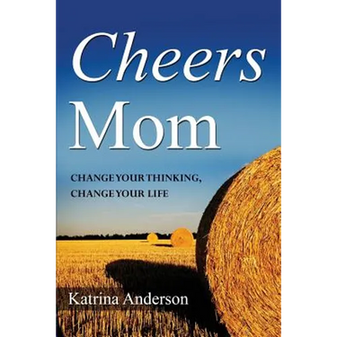 Cheers Mom: Change Your Thinking, Change Your Life