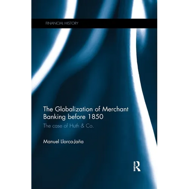 The Globalization of Merchant Banking Before 1850: The Case of Huth & Co.