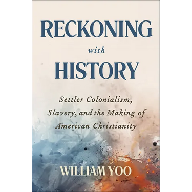 Reckoning with History: Settler Colonialism, Slavery, and the Making of American Christianity