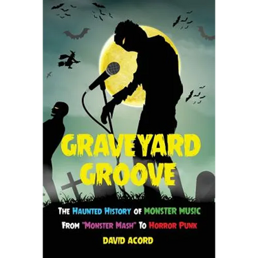 Graveyard Groove: The Haunted History of Monster Music from "Monster Mash" to Horror Punk