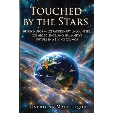 Touched by the Stars: Beyond UFOs, Extraordinary Experiences, Cosmic Science and Humanity's Future in a Living Cosmos: Beyond UFO, Extraordinary Exper