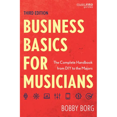 Business Basics for Musicians: The Complete Handbook from DIY to the Majors