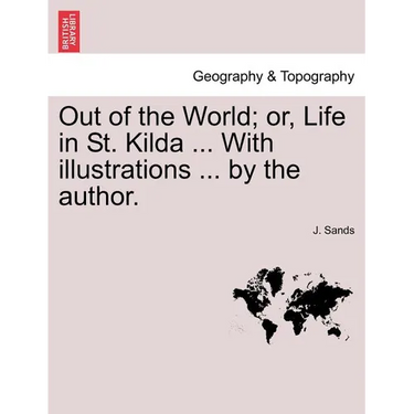 Out of the World; Or, Life in St. Kilda ... with Illustrations ... by the Author.