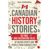Canadian History Stories: 50 True and Fascinating Tales of Major Events and People from Canada's Past