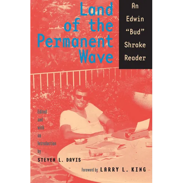 Land of the Permanent Wave: An Edwin "Bud" Shrake Reader