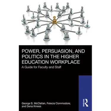 Power, Persuasion, and Politics in the Higher Education Workplace: A Guide for Faculty and Staff