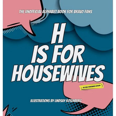 H Is for Housewives: The Unofficial Alphabet Book for Bravo Fans