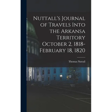 Nuttall's Journal of Travels Into the Arkansa Territory October 2, 1818-February 18, 1820