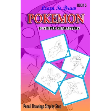 Learn To Draw Pokemon - 10 Simple Characters: Pencil Drawing Step By Step Book 5: Pencil Drawing Ideas for Absolute Beginners