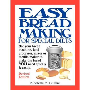 Easy Breadmaking for Special Diets: Use Your Bread Machine, Food Processor, Mixer, or Tortilla Maker to Make the Bread You Need Quickly and Easily