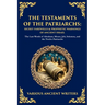 The Testaments of the Patriarchs: The Last Words of Abraham, Moses, Job, Solomon, and the Twelve Patriarchs