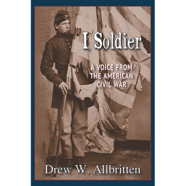 I, Soldier: A Voice from the American Civil War