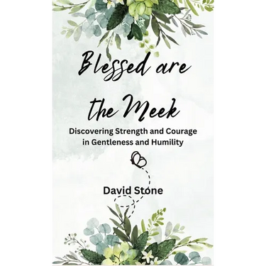 Blessed are the Meek: Discovering Strength and Courage in Gentleness and Humility