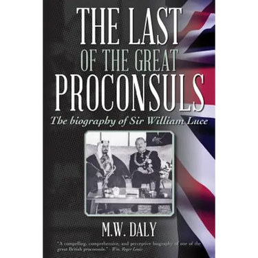 The Last of the Great Proconsuls: The biography of Sir William Luce