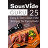 Sous Vide Guru: 25 Easy & Tasty Sous Vide Recipes for Everybody