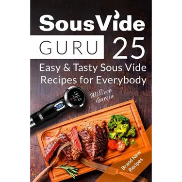 Sous Vide Guru: 25 Easy & Tasty Sous Vide Recipes for Everybody