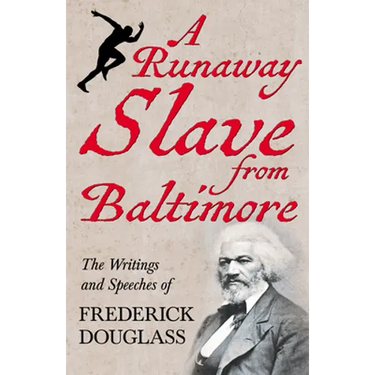 A Runaway Slave from Baltimore: The Writings and Speeches of Frederick Douglass