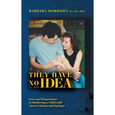 They Have No Idea: Love and Desperation in Mothering a Child with Severe Autism and Epilepsy